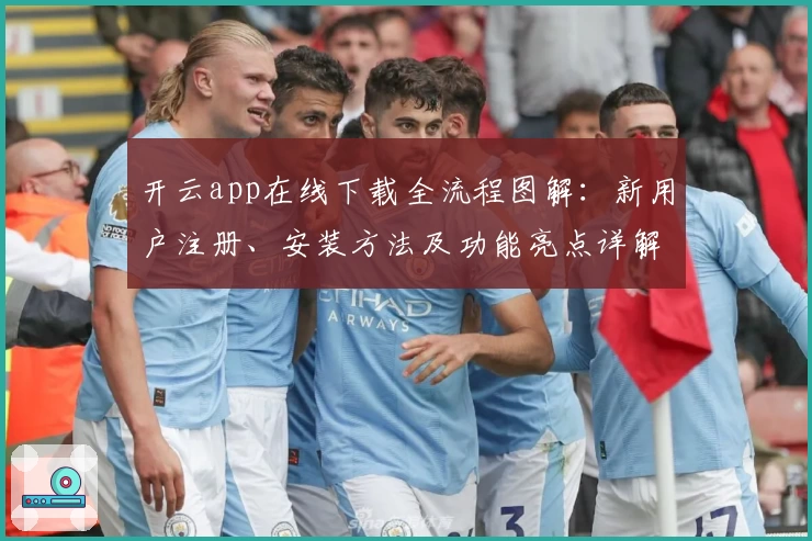 开云app在线下载全流程图解：新用户注册、安装方法及功能亮点详解