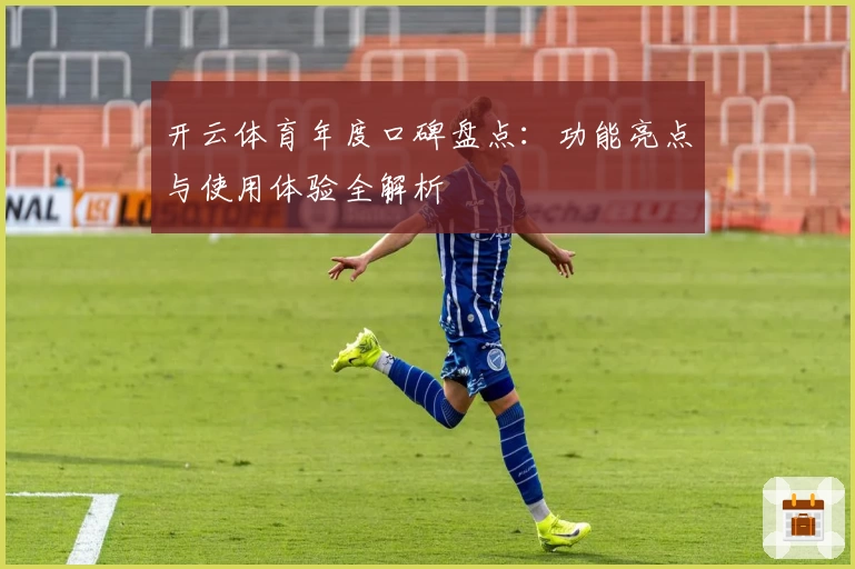 开云体育年度口碑盘点：功能亮点与使用体验全解析