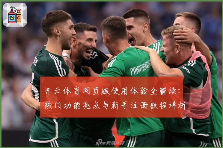 开云体育网页版使用体验全解读：热门功能亮点与新手注册教程详析