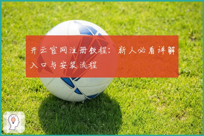 开云官网注册教程：新人必看详解入口与安装流程