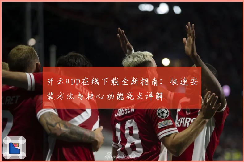 开云app在线下载全新指南：快速安装方法与核心功能亮点详解