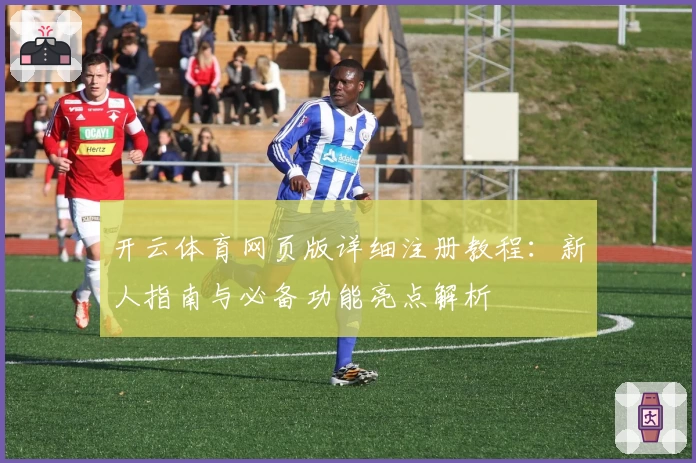 开云体育网页版详细注册教程：新人指南与必备功能亮点解析