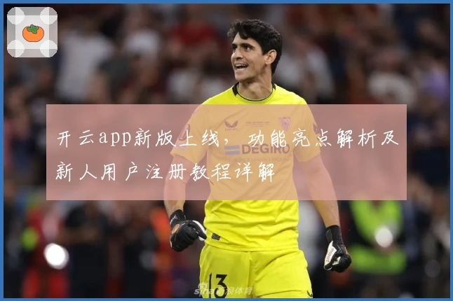 开云app新版上线，功能亮点解析及新人用户注册教程详解